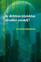 Ar dirbtinis intelektas užvaldys pasaulį?
