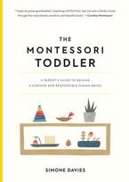 Montessori Toddler, A Parent's Guide to Raising a Curious and Responsible Human Being