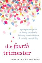 Fourth Trimester, A Postpartum Guide to Healing Your Body, Balancing Your Emotions, and Restoring Your Vitality