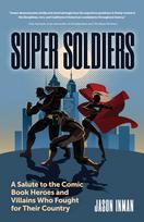 Super Soldiers, A Salute to the Comic Book Heroes and Villains Who Fought for Their Country