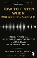 How to Listen When Markets Speak, Risks, Myths and Investment Opportunities in a Radically Reshaped Economy