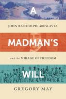 Madman's Will, John Randolph, Four Hundred Slaves, and the Mirage of Freedom