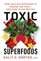Toxic Superfoods, The Hidden Toxin in 'Superfoods' That's Making You Sick--and How to Feel Better