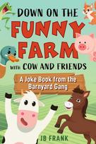 Down on the Funny Farm with Cow and Friends, A Joke Book from the Barnyard Gang