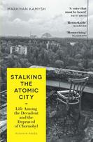 Stalking the Atomic City, Life Among the Decadent and the Depraved of Chornobyl