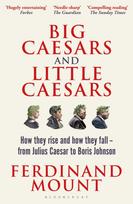 Big Caesars and Little Caesars, How They Rise and How They Fall - From Julius Caesar to Boris Johnson
