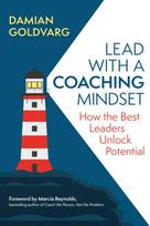Lead with a Coaching Mindset, How the Best Leaders Unlock Potential