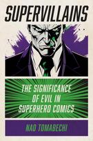Supervillains, The Significance of Evil in Superhero Comics