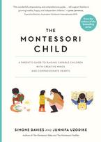 The Montessori Child, A Parent's Guide to Raising Capable Children with Creative Minds and Compassionate Hearts