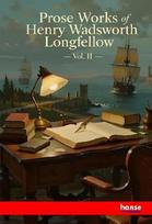 Prose Works of Henry Wadsworth Longfellow: Vol. II
