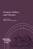 Dreams, Globes, and Memory. Stories from Vilnius University Library - Nijolė Bulotaitė, Ramunė Gedvilaitė, Kristina Gudavičienė, Irena Krivienė, Marija Šaboršinaitė, Jonė Šulcaitė-Brollo