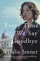 Every Time We Say Goodbye, 'Heartbreaking, engrossing, and thoroughly dazzling' - Nina de Gramont, author of The Christie Affair