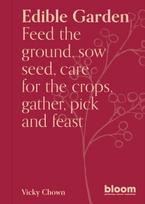 Edible Garden, Bloom Gardener's Guide: Feed the ground, sow seed, care for the crops, gather, pick and feast