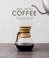 Real Fresh Coffee: How to source, roast, grind and brew the perfect cup