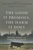 Good It Promises, the Harm It Does: Critical Essays on Effective Altruism