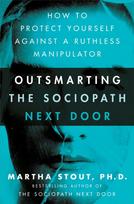 Outsmarting the Sociopath Next Door, How to Protect Yourself Against a Ruthless Manipulator