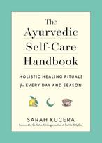 Ayurvedic Self-Care Handbook, Holistic Healing Rituals for Every Day and Season
