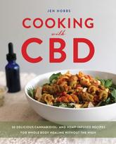 Cooking with CBD, 50 Delicious Cannabidiol- and Hemp-Infused Recipes for Whole Body Healing Without the High