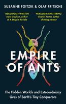 Empire of Ants, The hidden worlds and extraordinary lives of Earth's tiny conquerors