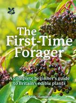 First-Time Forager, A Complete Beginner’s Guide to Britain’s Edible Plants