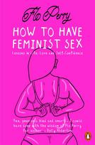 How to Have Feminist Sex, Lessons in Life, Love and Self-Confidence