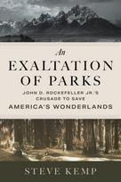 Exaltation of Parks, John D. Rockefeller Jr.'s Crusade to Save America's Wonderlands