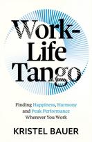 Work-Life Tango, Finding Happiness, Harmony and Peak Performance Wherever You Work