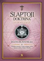 SLAPTOJI DOKTRINA. ANTROPOGENEZĖ: pirmą kartą lietuviškai – svarbiausia teosofijos išminties knyga, kuri taps Jūsų vedliu evoliucijos ir tobulėjimo kelyje - Jelena P. Blavatskaja