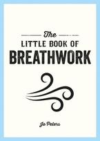 Little Book of Breathwork, Find Calm, Improve Your Focus and Feel Revitalized with the Power of Your Breath