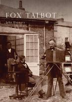 Fox Talbot, An Illustrated Life of William Henry Fox Talbot, 'Father of Modern Photography', 1800 -1877