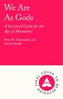 We Are As Gods: A Survival Guide for the Age of Abundance