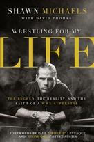 The Wrestling for My Life: The Legend, the Reality, and the Faith of a Wwe Superstar