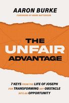Unfair Advantage, 7 Keys from the Life of Joseph for Transforming Any Obstacle into an Opportunity