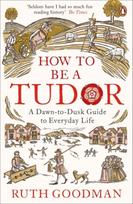 How to be a Tudor, A Dawn-to-Dusk Guide to Everyday Life