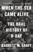 When the Sea Came Alive, The Oral History of D-Day