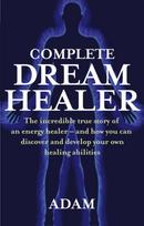 Complete Dreamhealer, The incredible true story of an energy healer - and how you can discover and develop your own healing abilities