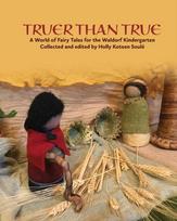 Truer Than True, A World of Fairy Tales for the Waldorf Kindergarten
