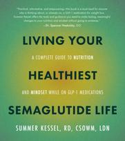 Living Your Healthiest Semaglutide Life, A Complete Guide to Nutrition and Mindset While on GLP-1 Medications
