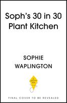 Soph's Plant Kitchen 30 in 30: 30g of protein, 30 minutes or less: 100 plant-based recipes  from the Sunday Times Bestselling author