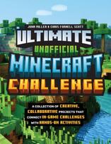 Ultimate Unofficial Minecraft Challenge, A Collection of Creative, Collaborative Projects That Connect In-game Challenges with Hands-on Activities
