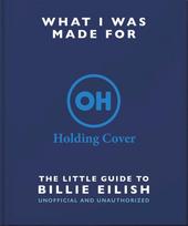 What I Was Made For: The Little Guide to Billie Eilish