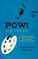 Pow! Right in the Eye!: Thirty Years behind the Scenes of Modern French Painting