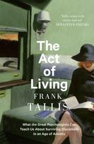 Act of Living, What the Great Psychologists Can Teach Us About Surviving Discontent in an Age of Anxiety