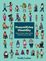 Demystifying Disability, What to Know, What to Say, and How to Be an Ally