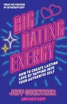 Big Dating Energy, How to Create Lasting Love by Tapping Into Your Authentic Self