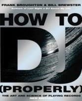 How To DJ (Properly): The Art And Science Of Playing Records - the definitive guide to becoming the ultimate DJ and spinning your way to success