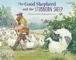 The Good Shepherd and the Stubborn Sheep: A Story of Gods Redemptive Love