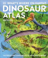 Whats Where on Earth? Dinosaur Atlas: The Prehistoric World as Youve Never Seen it Before
