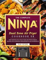 The Complete Ninja Dual Zone Air Fryer Cookbook UK: Tasty British Style Ninja Foodi Air Fryer AF300UK Recipes with European Measurements and Ingredients, The Complete Ninja Dual Zone Air Fryer Cookbook UK: Tasty British Style Ninja Foodi Air Fryer AF300UK Recipes with European Measurements and Ingredients