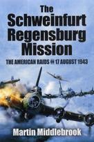 Schweinfurt-Regensburg Mission: The American Raids on 17 August 1943